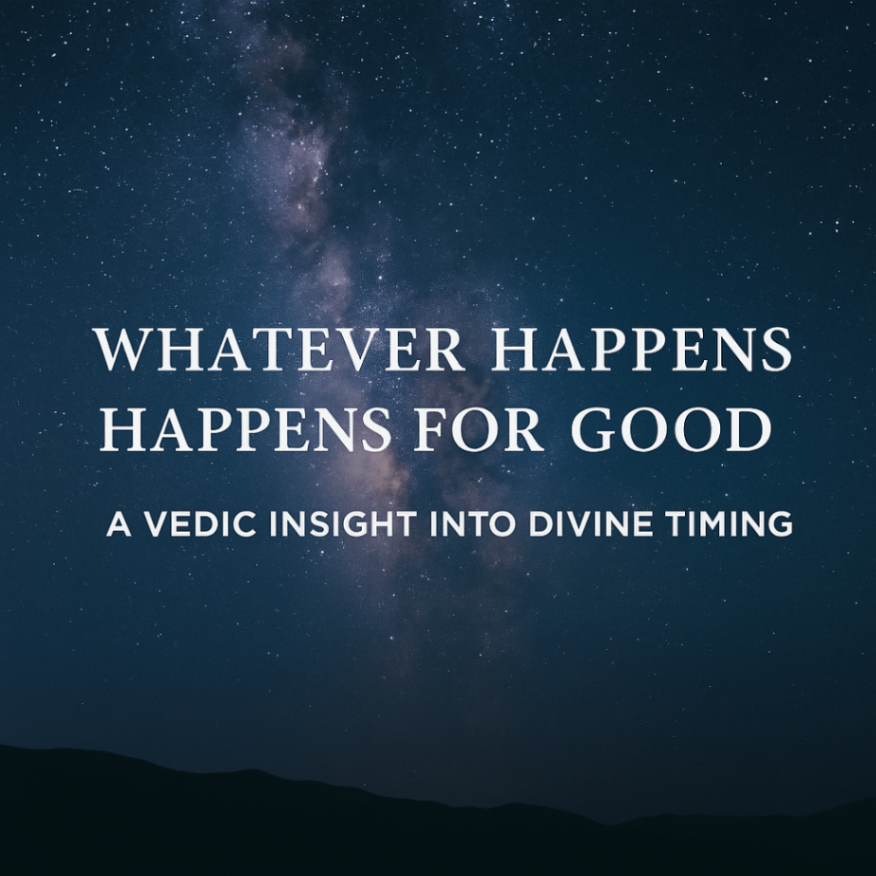 Whatever Happens Happens for Good – A Vedic Insight into Divine Timing -DKSCORE Whatever Happens Happens for Good – A Vedic Insight into Divine Timing -DKSCORE